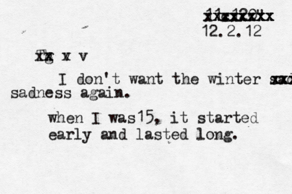 11.120" x x z x x c x xxxxxxxx xxxxxxxx 12.2.12 Tg h xx z x x x v x v I don't want the winter sadn x xxx xxx sadness again. when I was15, it started early and lasted long. 