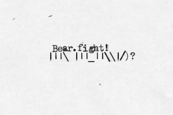 Bear.fight! |||\~|||_||\\|/)?