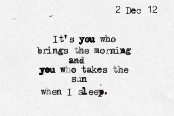 It's y y y y o o ou u u who brings the morning and y y y yo o ou u u who takes the sun un when I sleep. 2 Dec 12 