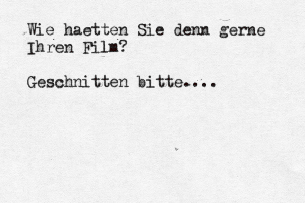 Wie haetten Sie denn gerne Ihren Film? Geschnitten bitte.... 