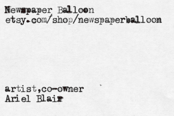 Newspaper Balloon etsy.com/shop/newspaperballoon artist,co-owner Ariel Blair