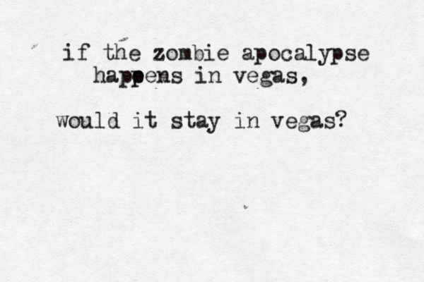 if the zombie apocalypse hape p pens in vegas, would it stay in vegas? 