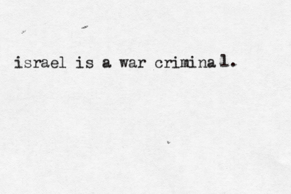 israel is a war crimina l. 