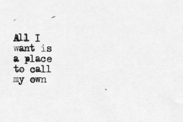 All I want is a place to call my own