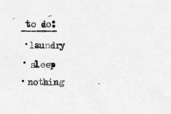 to do: ------- . laundry . sleep . nothing 