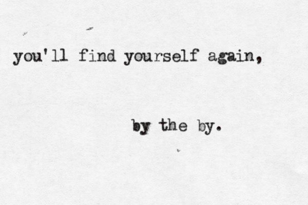 you'll find yourself again, by the by. 