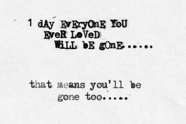 1 1 1 dAy dAy Ev EvE E Er ry y y O O On n nE E E Y Yo o oU U U Ev Ev Ev ve e eR R Lo LoV Ve e eD D W W W Wi i iL LL L L b b bE E E g g gO On nE E. .. .. . .... that means you'll be gone too.....