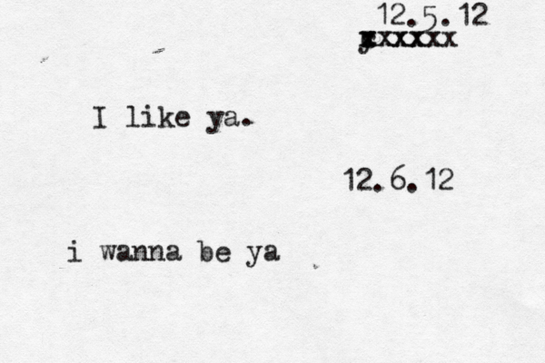 y c x xxxxx xxxxx 12.5.12 I like ya. 12.6.12 i wanna be ya