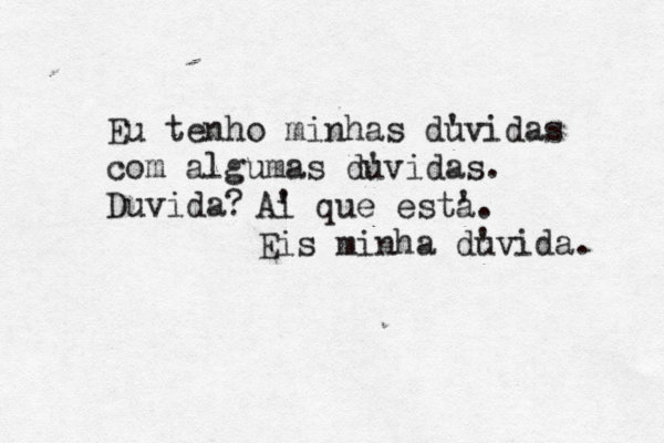 Eu tenho minhas du 'vidas com algumas du 'vidas. Duvida? Ai ' que esta '. Eis minha du 'vida. 