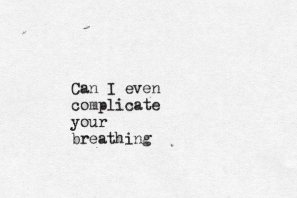 Can I even complicate your breathing