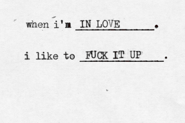 when i'm ______________. i like to _______________. IN LOVE FUCK IT UP 