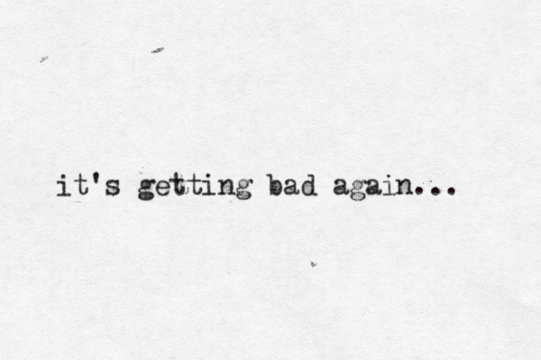 it's getting bad again... 