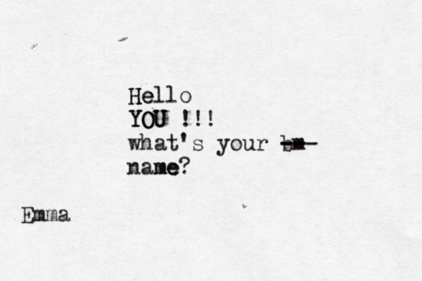 He Hello YOU YOU !!! what's your bm- -- -- name me? Emma