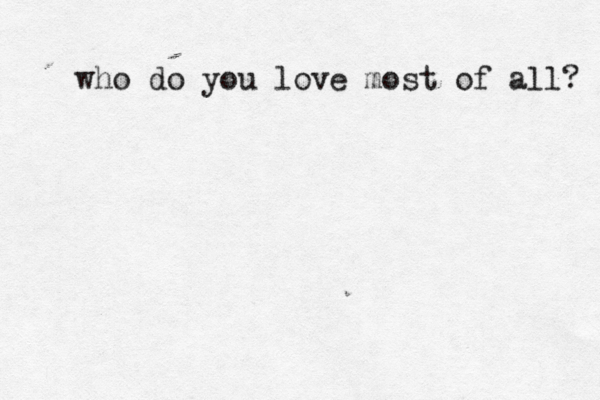 who do you love most of all? 