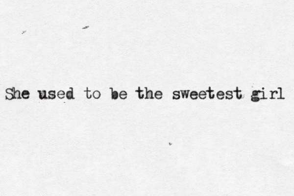 She used to be the sweetest girl 