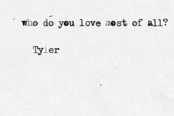 who do you love most of all? Tyler