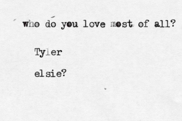 who do you love most of all? Tyler elsie?
