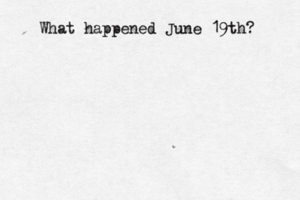What happened June 19th? 