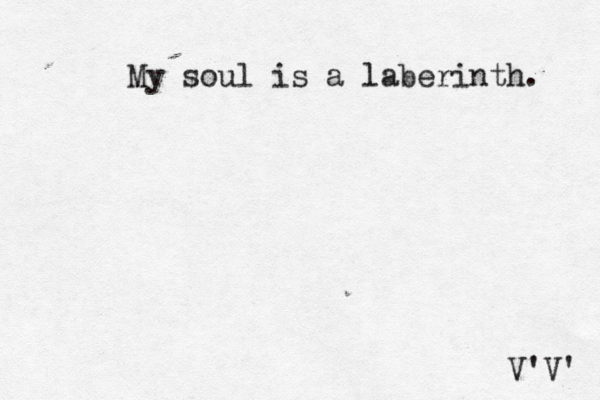 My soul is a laberinth. V'V' 