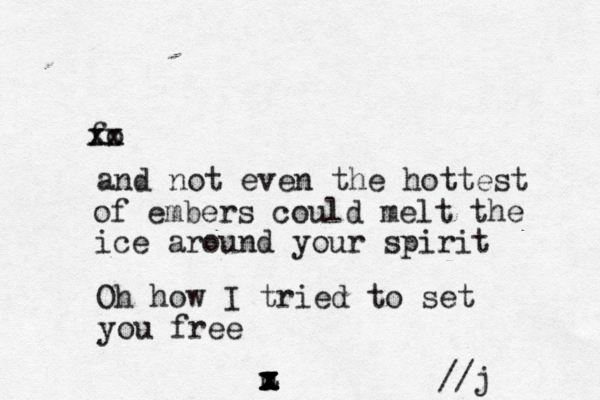 fo xx xx and not even the hottest of embers could melt the ice around your spirit Oh how I tried to set you free //j u x x x z x x