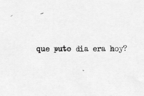 que puto dia era hoy? 