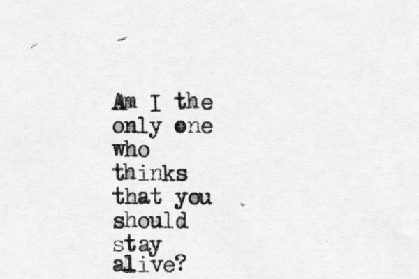 Am I the only one who thinks that you should stay alive?