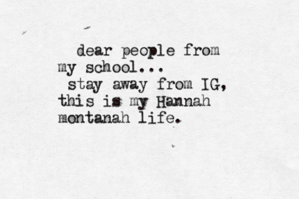 dear people from my school... stay away from IG, this is my Hannah montanah life.