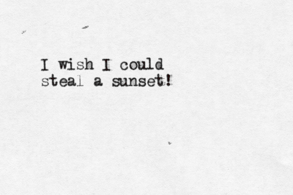 I wish I could steal a sunset!
