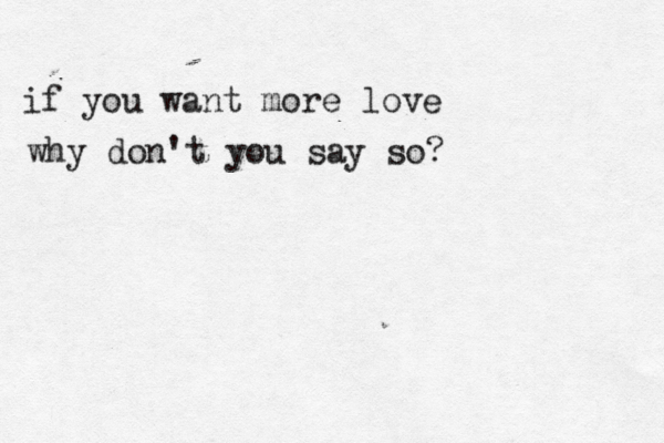 f i you want more love why don't you say so?