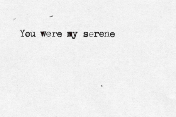You were my serene 