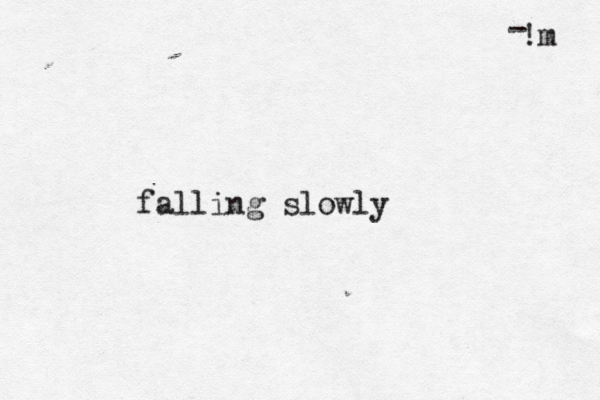 falling slowly !m - 