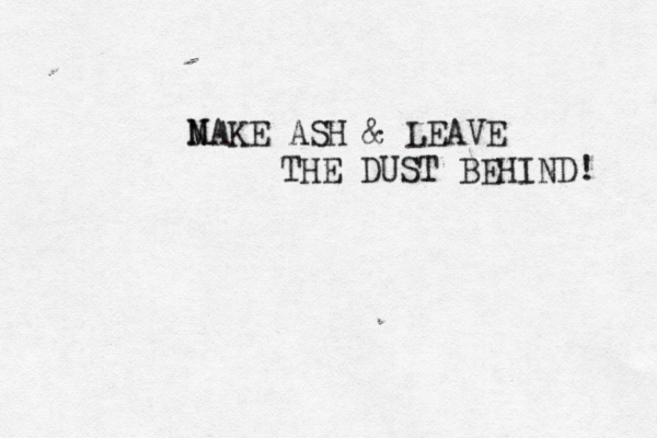 NA M KE ASH & LEAVE THE DUST BEHIND! 
