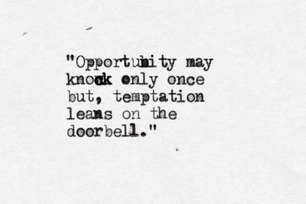 "Opportub nity may know ck c c ck only once but, temptation leans on the doorbell." 