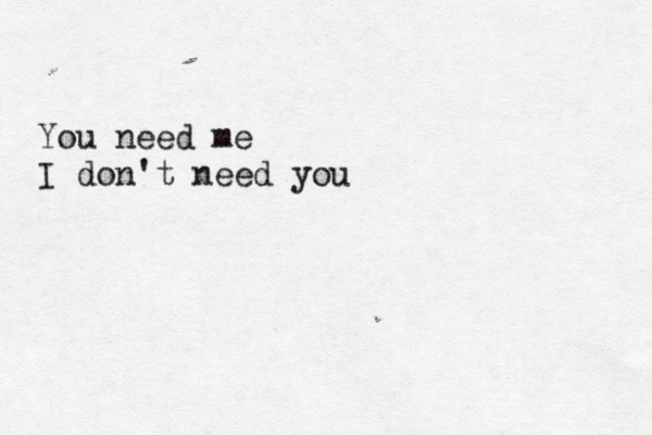 You need me I don't need you