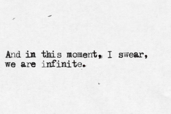 And in this moment. , I swear, we are infinite. 