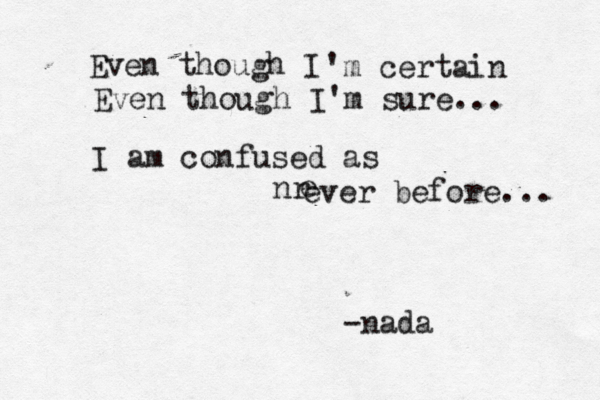 Even though I 'm certain Even though I'm sure... I am confused as nr e ever before... -nada 