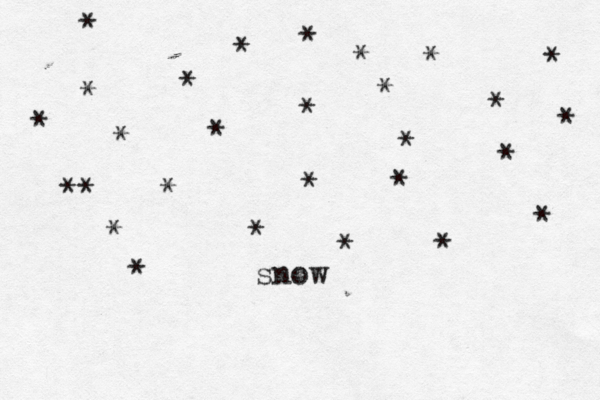 * * * * * * ** * * * * * * * * * * * * * * * * * * * * snow 