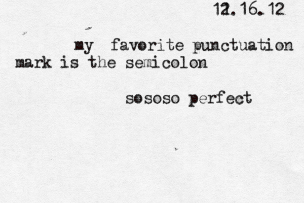 my favorite punctuation mark is the semicolon sososo perfect 11 2.16.12 
