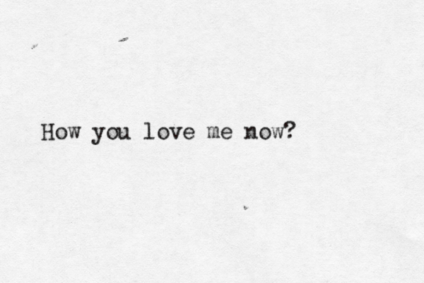 How you love me now?