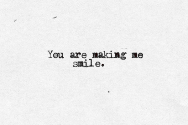 You are making me smile.
