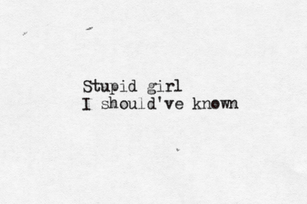 Stupid girl I should've known