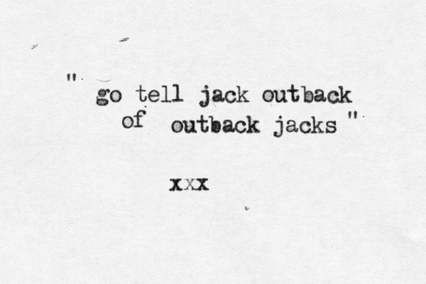 go tell jack outback of outback jacks " " xxx 