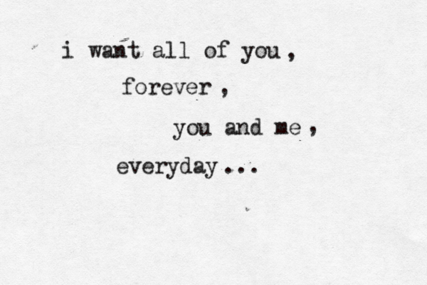 i want all of you forever you and me everyday , , , ... 