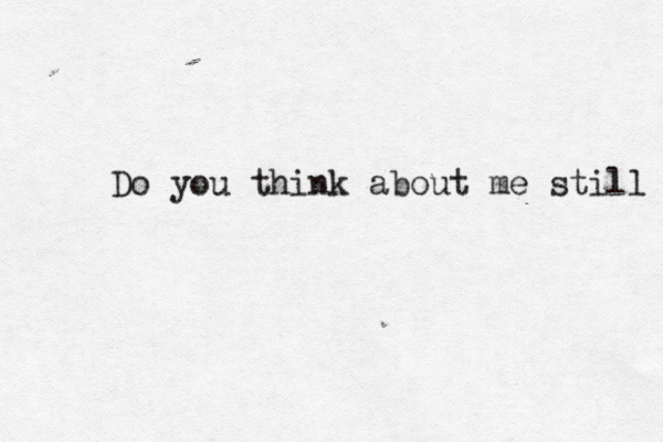 Do you think about me still 