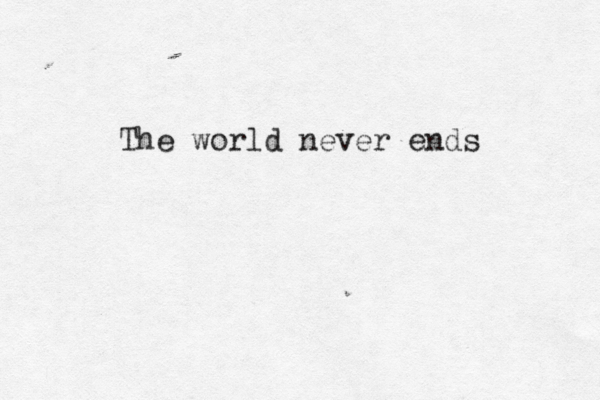 The world never ends