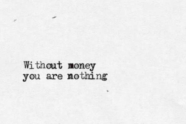 Without money you are nothing