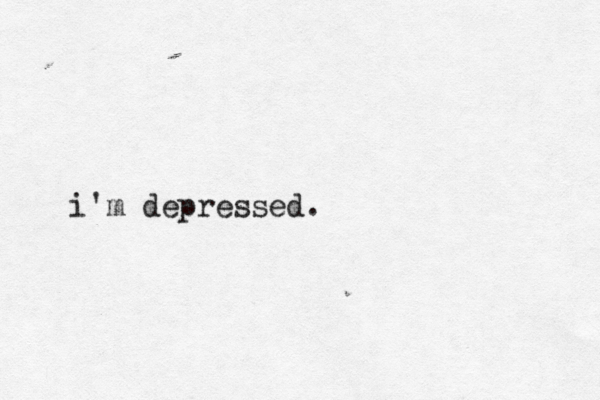 i'm depressed. 