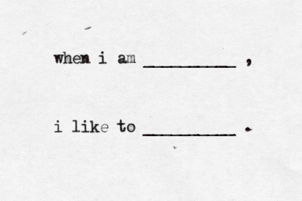 when i am __________ , i like to __________ . 