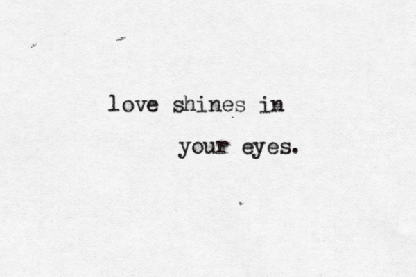 love shines in your eyes.