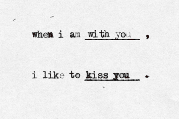 when i am __________ , i like to __________ . with you kiss you